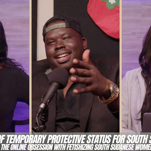Current Events Unpacked: The End of TPS & The Rising Fetishization of South Sudanese Women cover art