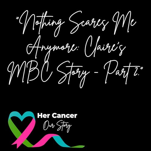 Nothing Scares Me Anymore: Claire's MBC Story - Part 2 | Episode 17