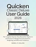 QUICKEN CLASSIC DELUXE USER GUIDE 2026: The Complete Step-by-Step Manual for Beginners and Seniors to Manage Personal Finances, Budgeting, and Bills with ... Accounting Software Mastery Series)