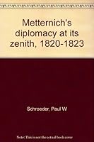 Metternich's diplomacy at its zenith, 1820-1823 B0006AXQ9G Book Cover