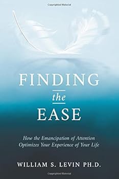 Paperback Finding The Ease: How the Emancipation of Attention Optimizes Your Experience of Your Life Book