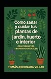 Como sanar y cuidar tus plantas de jardin , huerto e interior con productos y remedios naturales