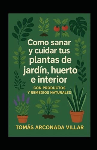 Como sanar y cuidar tus plantas de jardin , huerto e interior con productos y remedios naturales