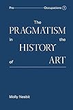 The Pragmatism in the History of Art (Pre Occupations)