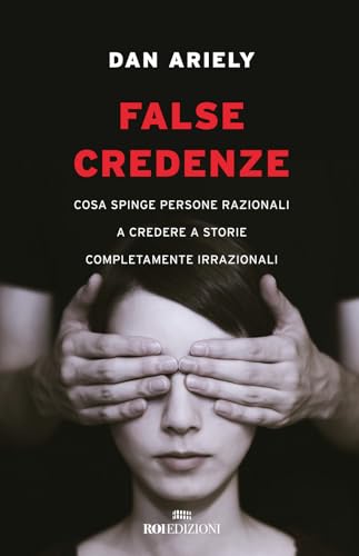False credenze. Cosa spinge persone razionali a credere a storie completamente irrazion