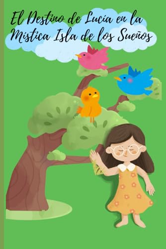 El Destino de Lucía en la Mística Isla de los Sueños: Un viaje lleno de magia, misterios y descubrimientos que cambiarán su vida para siempre. PARA NIÑOS DE 3 A 7 AÑOS (Spanish Edition)