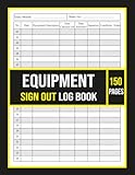Equipment Sign Out Log Book: Equipment Checkout and Return Record Logbook for Tracking Tools, Assets, Devices, and Inventory in Workplace, Office, School, or Warehouse| 8,5x11 Inches, 150 Pages.