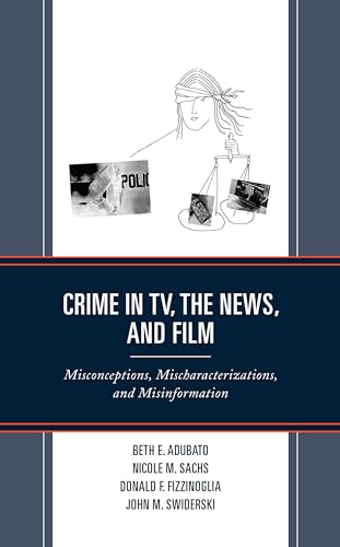 Crime in TV, the News, and Film: Misconceptions, Mischaracterizations, and Misinformation