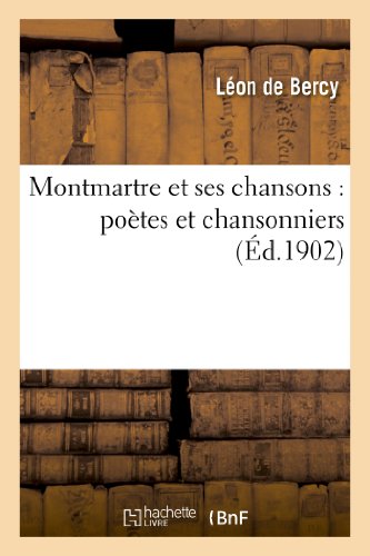 Montmartre Et Ses Chansons: Poètes Et Chansonniers (Litterature) (French Edition)