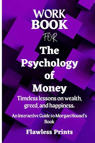 Workbook for The Psychology of Money: Timeless lessons on wealth, greed, and happiness: An Interactive Guide to Morgan Housel's Book.