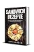 Sandwich Rezepte: Die 100 leckersten Rezepte für deinen Sandwichmaker
