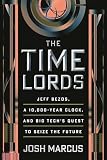 The Time Lords: Jeff Bezos, a 10,000-Year Clock, and Big Tech's Quest to Seize the Future