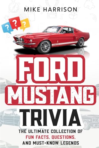 Ford Mustang Trivia: The Ultimate Collection of Fun Facts, Questions, and Must-Know Legends