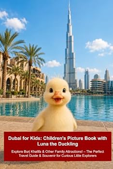 Dubai for Kids: Children's Picture Book with Luna the Duckling: Explore Burj Khalifa & Other Family Attractions! – The Perfect Travel Guide & Souvenir ... Dubai, Qatar, Oman, Abu Dhabi & More)
