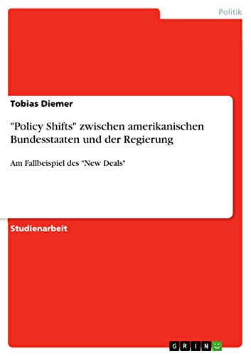 "Policy Shifts" zwischen amerikanischen Bundesstaaten und der Regierung: Am Fallbeispiel des "New Deals" (German Edition)