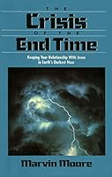 The Crisis of the End Time: Keeping Your Relationship With Jesus in Earth's Darkest Hour 0816310858 Book Cover
