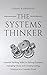 The Systems Thinker: Essential Thinking Skills For Solving Problems, Managing Chaos, and Creating Lasting Solutions in a Complex World (The Systems Thinker Series)