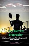 Joe Burrow Biography : Rising beyond the odds - The making of an NFL leader and icons