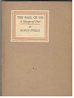 The fall of Ug; a masque of fear, by Rufus Steele; music by Herman Perle^t; being the eleventh grove play of the Bohemian club of San Francisco as performed by members of the club, ... B002B9ZE0O Book Cover