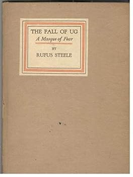 The fall of Ug; a masque of fear, by Rufus Steele; music by Herman Perle^t; being the eleventh grove play of the Bohemian club of San Francisco as performed by members of the club, ...
