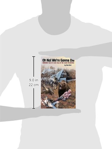 Oh No! We're Gonna Die: Humorous Tales of Close Calls in the Alaskan Wilderness