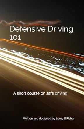Defensive Driving 101: A short course on safe driving: Fisher, Leroy B ...