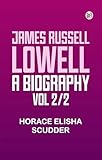  James Russell Lowell A Biography vol 2/2 (English Edition)