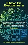 How to Become a Social Media Influencer for Beginners: The Ideal Side Hustle for Teens and Adults (A Useful Pocket Book)