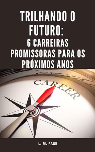Trilhando o Futuro: 6 Carreiras Promissoras para os Próximos Anos - Page, L. M.