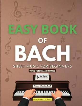 Easy Book of Bach | Sheet Music for Beginners: Simple Piano Tunes | Classical Music | Johann Sebastian Bach | For Pianists | Baroque Music | Video ... and Fugue in D Minor, Cantata, Badinerie-Wow! eBook