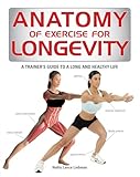 Anatomy of Exercise for Longevity: A Trainer's Guide to a Long and Healthy Life