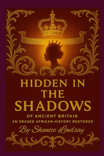 Hidden In The Shadows Of Ancient Britain: An Erased African History Restored