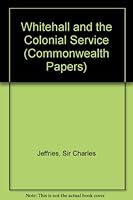 Whitehall And The Colonial Service: An Administrative Memoir, 1939 1956 0485176157 Book Cover