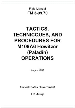Field Manual FM 3-09.70 Tactics, Techniques, and Procedures for M109A6 Howitzer (Paladin) Operations August 2000