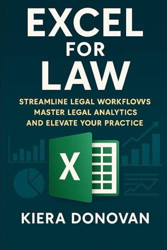 Excel for Law: Streamline Legal Workflows, Master Legal Analytics, and Elevate Your Practice