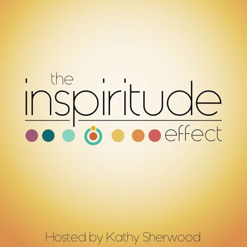 The Inspiritude Effect Podcast Por Kathy Sherwood arte de portada