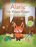 Alaric, The Vulpes Fulgen, First Day at School: Aged 7+ Educational Advanced Readers, For School & Home, empowering girls and boys and helps School Anxiety 1806239051 Book Cover