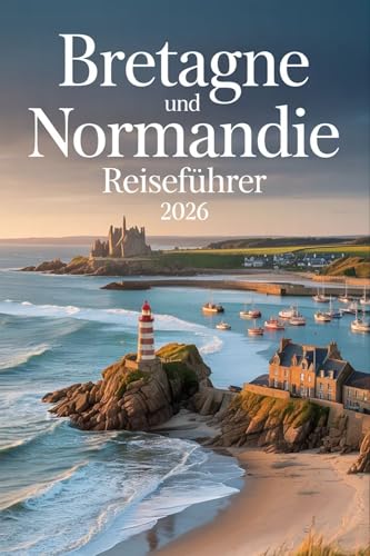 Bretagne Und Normandie Reiseführer2026: Entdecken Sie Strände, Dörfer und die französische Kultur