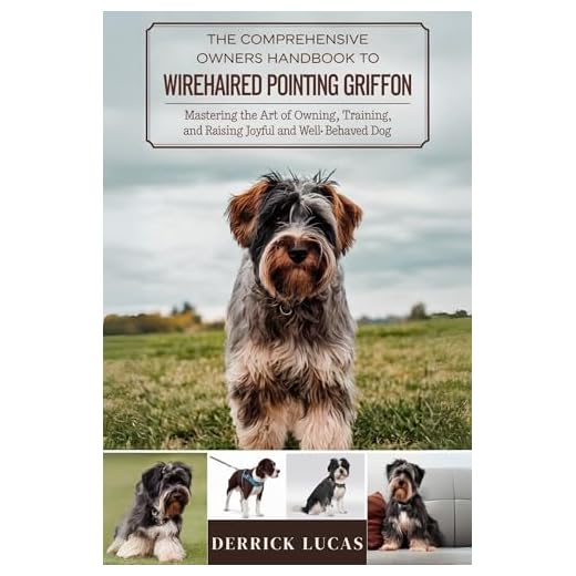 The Comprehensive Owners Handbook To Wirehaired Pointing Griffon: Mastering The Art Of Owning, Training, and Raising a Joyful and Well-Behaved Dog