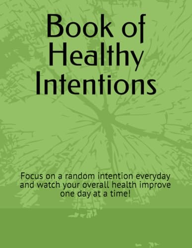 Book of Healthy Intentions: Focus on a random intention everyday and watch your overall health improve one day at a time!