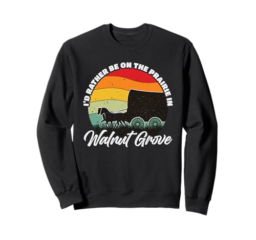 I'd rather be in Walnut Grove Minnesota USA, prairie wagon Sweatshirt