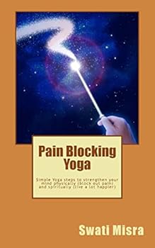 Paperback Pain Blocking Yoga: Simple Yoga steps to strengthen your mind physically (block out pain) and spiritually (live a lot happier) Book