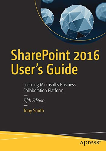 SharePoint 2016 User's Guide: Learning Microsoft's Business Collaboration Platform SharePoint 2016 User's Guide: Learning Microsoft's Business Collaboration Platform