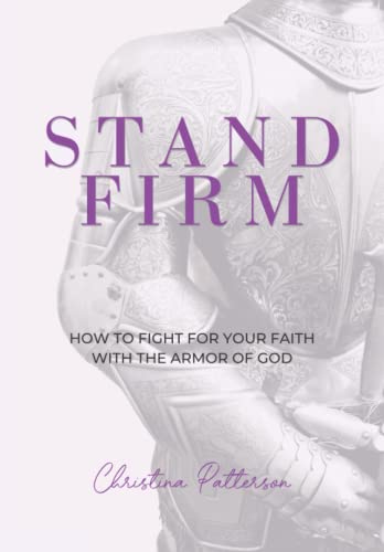 Stand Firm: How to Fight for Your Faith with the Armor of God Bible Study