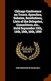Chicago Conference on Trusts. Speeches, Debates, Resolutions, Lists of the Delegates, Committees,...