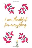  I am Thankful for everything: Practice gratitude and Daily Reflection, Good Days Start With Gratitude Journal To Develop Gratitude – Thankfulness Workbook, Give Thanks to the Lord,