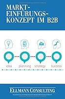 Markteinführungskonzept im B2B: Der praktische Leitfaden für die erfolgreiche Marktimplementierung neuer Produkte (German Edition) 1709848588 Book Cover