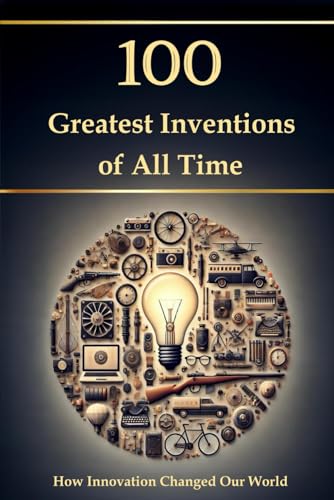 100 Greatest Inventions of All Time – How Innovation Changed Our World (Compact Knowledge: History...