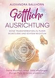 Göttliche Ausrichtung – Deine Transformation zu purer Selbstliebe und echtem Reichtum: Deine Wahrheit leben. Geld empfangen. Deinen Platz im Leben einnehmen.