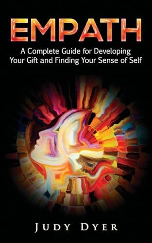 Empath: A Complete Guide for Developing Your Gift and Finding Your Sense of Self (The Empath Series)